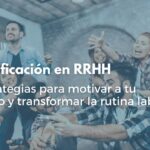 Gamificación en RH: ¡Motiva a tus empleados con juegos!