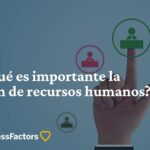 Importancia de Recursos Humanos: 8 Razones para el Éxito Empresarial